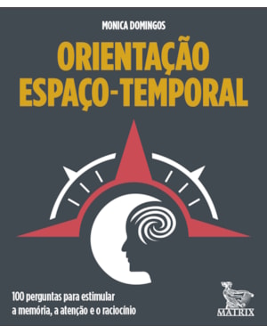 ORIENTAÇÃO ESPAÇO-TEMPORAL: 100 PERGUNTAS PAR ESTIMULAR A MEMÓRIA, A ATENÇÃO E O RACIOCÍNIO