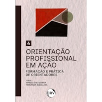 ORIENTAÇÃO PROFISSIONAL EM AÇÃO: FORMAÇÃO E PRÁTICA DE ORIENTADORES - VOL.: 04