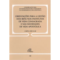 ORIENTAÇÕES PARA A GESTÃO DOS BENS NOS INSTITUTOS DE VIDA CONSAGRADA E NAS SOCIEDADES DE VIDA APOSTÓLICA - DOC. 34