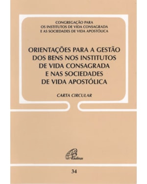 Orientações para a gestão dos bens nos institutos de vida consagrada e nas sociedades de vida apostólica - doc. 34