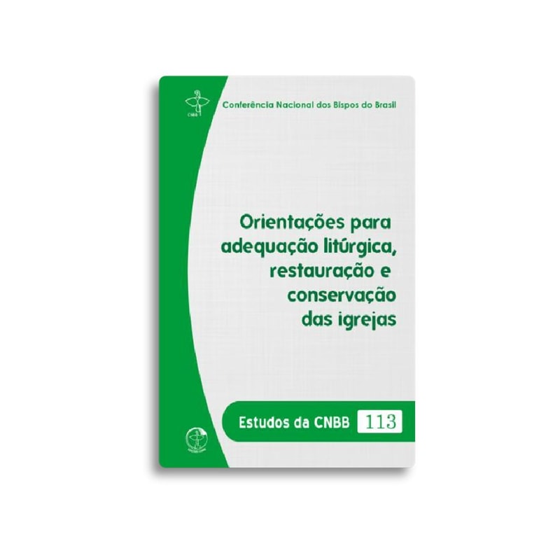 ORIENTAÇÕES PARA ADEQUAÇÃO LITÚRGICA, RESTAURAÇÃO E CONSERVAÇÃO DAS IGREJAS - ESTUDOS DA CNBB 113