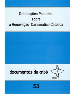 ORIENTAÇÕES PASTORAIS SOBRE A RENOVAÇÃO CARISMÁSTICA - 53: ORIENTAÇÕES PASTORAIS SOBRE A RENOVAÇÃO CARISMÁTICA CATÓLICA