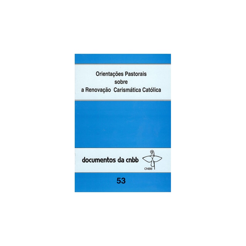 ORIENTAÇÕES PASTORAIS SOBRE A RENOVAÇÃO CARISMÁSTICA - 53: ORIENTAÇÕES PASTORAIS SOBRE A RENOVAÇÃO CARISMÁTICA CATÓLICA