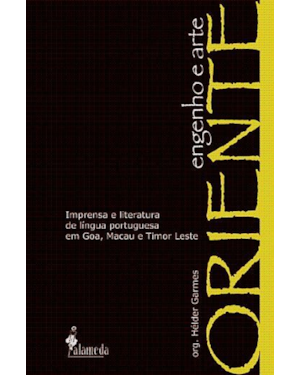 Oriente, engenho e arte: imprensa e literatura de língua portuguesa em Goa, Macau e Timor Leste