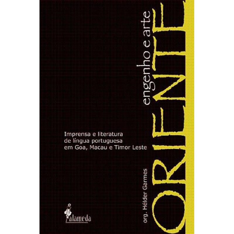Oriente, engenho e arte: imprensa e literatura de língua portuguesa em Goa, Macau e Timor Leste