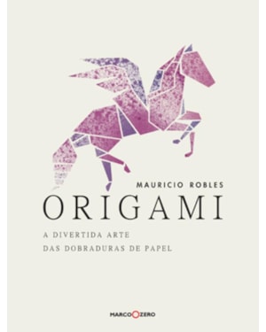 ORIGAMI : A DIVERTIDA ARTE DAS DOBRADURAS DE PAPEL