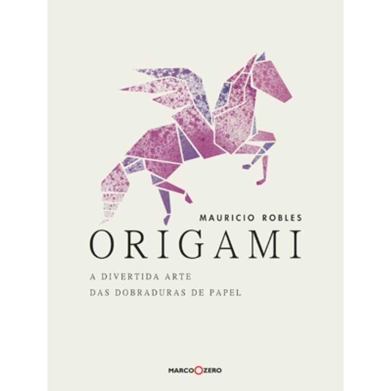 ORIGAMI : A DIVERTIDA ARTE DAS DOBRADURAS DE PAPEL