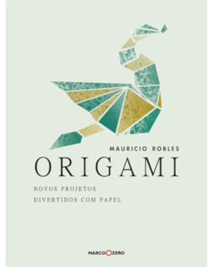ORIGAMI : NOVOS PROJETOS DIVERTIDOS COM PAPEL