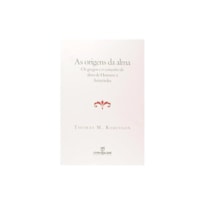 ORIGENS DA ALMA, AS - OS GREGOS E O CONCEITO DE ALMA DE HOMERO E ARISTOTELE - 1