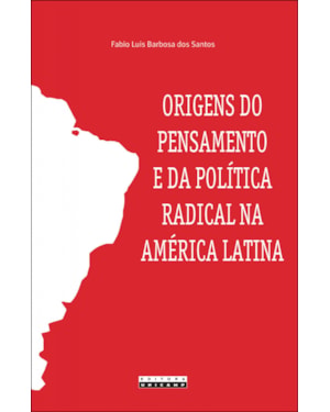 ORIGENS DO PENSAMENTO E DA POLÍTICA RADICAL NA AMÉRICA LATINA