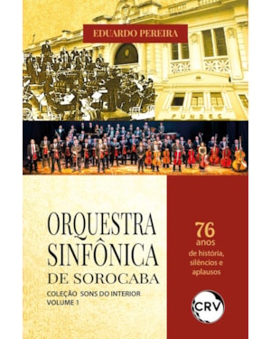 ORQUESTRA SINFÔNICA DE SOROCABA: 76 ANOS DE HISTÓRIA, SILÊNCIOS E APLAUSOS - VOL.: 01