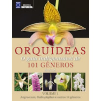 ORQUÍDEAS - O GUIA INDISPENSÁVEL DE 101 GÊNEROS DE A A Z - VOLUME 1