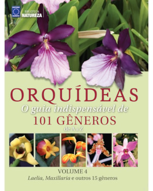 ORQUÍDEAS: O GUIA INDISPENSÁVEL DE 101 GÊNEROS DE A A Z - VOLUME 4: LAELIA, MAXILLARIA E OUTROS 15 GÊNEROS