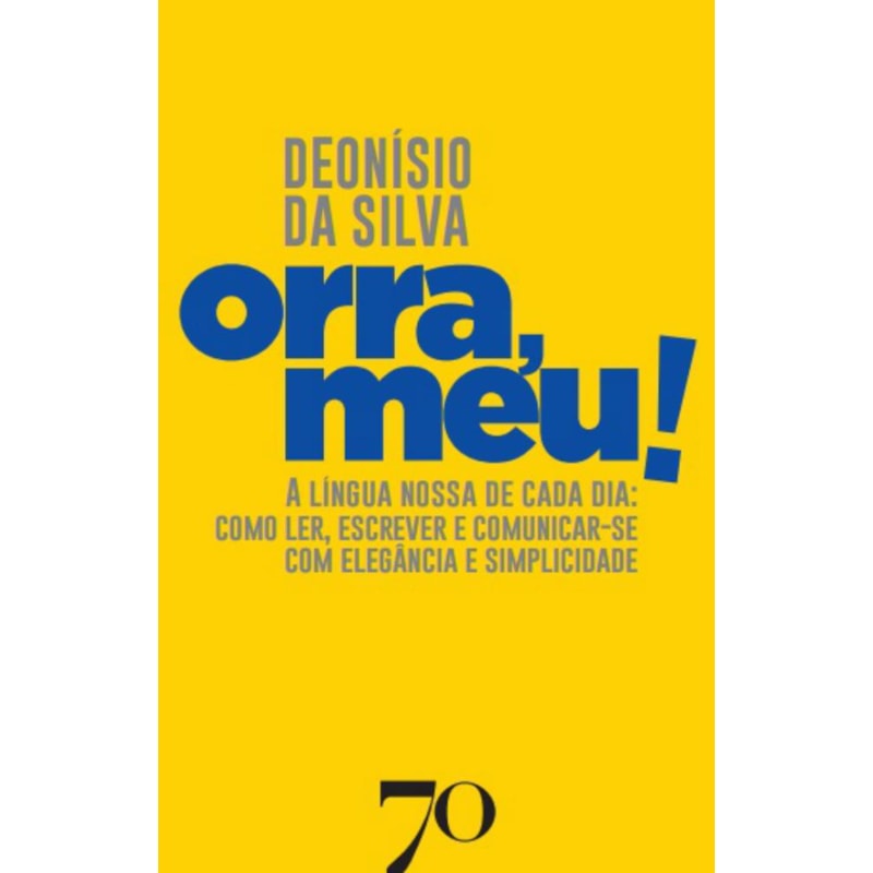 Ôrra, meu!: a língua nossa de cada dia: como ler, escrever e comunicar-se com elegância e simplicidade