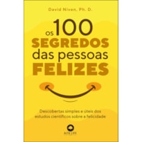 Os 100 segredos das pessoas felizes: descobertas simples e úteis dos estudos científicos sobre a felicidade