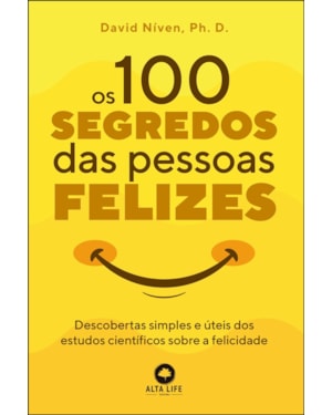 Os 100 segredos das pessoas felizes: descobertas simples e úteis dos estudos científicos sobre a felicidade