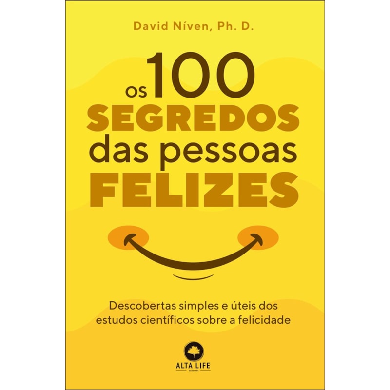 Os 100 segredos das pessoas felizes: descobertas simples e úteis dos estudos científicos sobre a felicidade