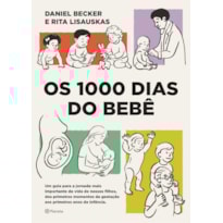 OS 1000 DIAS DO BEBÊ: UM GUIA PARA A JORNADA MAIS IMPORTANTE DA VIDA DE NOSSOS FILHOS, DOS PRIMEIROS MOMENTOS DA GESTAÇÃO AOS PRIMEIROS ANOS DA INFÂNCIA