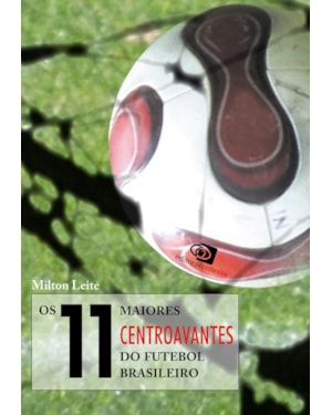 OS 11 MAIORES CENTROAVANTES DO FUTEBOL BRASILEIRO