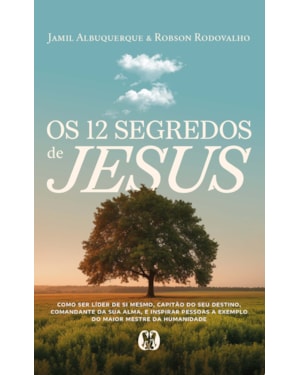 Os 12 segredos de Jesus: Como ser líder de si mesmo, capitão do seu destino, comandante da sua alma, e inspirar pessoas a exemplo do maior mestre da humanidade