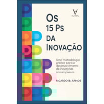Os 15 Ps da Inovação: uma metodologia prática para o desenvolvimento de inovações nas empresas