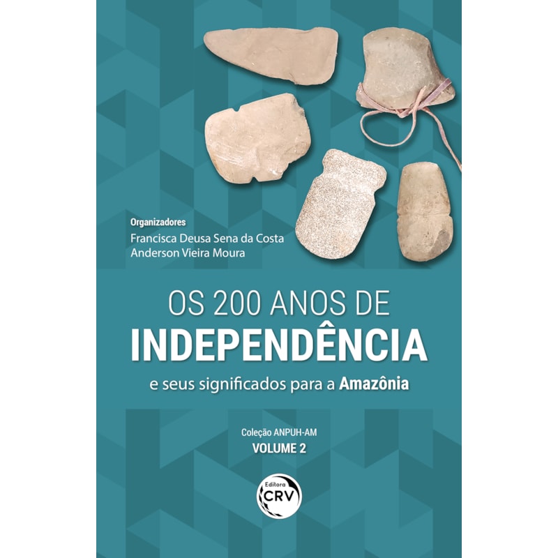 OS 200 ANOS DE INDEPENDÊNCIA E SEUS SIGNIFICADOS PARA A AMAZÔNIA: COLEÇÃO ANPUH-AM VOLUME 2