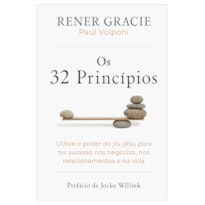 OS 32 PRINCÍPIOS: UTILIZE O PODER DO JIU-JÍTSU PARA TER SUCESSO NOS NEGÓCIOS, NOS RELACIONAMENTOS E NA VIDA