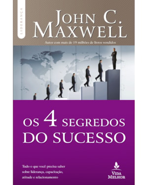 OS 4 SEGREDOS DO SUCESSO: TUDO O QUE VOCÊ PRECISA SABER SOBRE LIDERANÇA, CAPACITAÇÃO, ATITUDE E RELACIONAMENTO