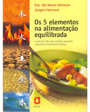 OS 5 ELEMENTOS NA ALIMENTAÇÃO EQUILIBRADA: A ARTE DA VIDA E DA CULINÁRIA SEGUNDO A MEDICINA TRADICIONAL CHINESA
