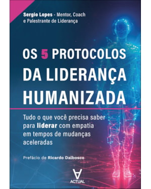 Os 5 protocolos da liderança humanizada: tudo o que você precisa saber para liderar com empatia em tempos de mudanças aceleradas
