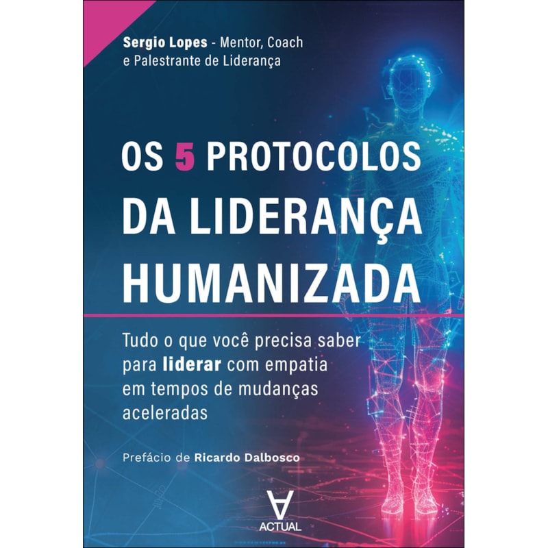 Os 5 protocolos da liderança humanizada: tudo o que você precisa saber para liderar com empatia em tempos de mudanças aceleradas