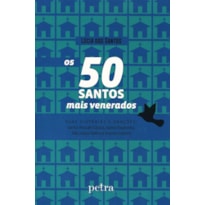 OS 50 SANTOS MAIS VENERADOS - SUAS HISTORIAS E ORAÇÕES