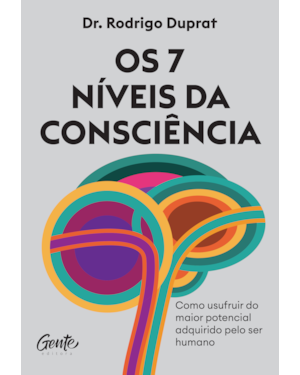 OS 7 NÍVEIS DA CONSCIÊNCIA: COMO USUFRUIR DO MAIOR POTENCIAL ADQUIRIDO PELO SER HUMANO