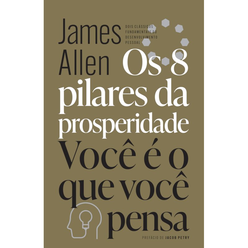 OS 8 PILARES DA PROSPERIDADE & VOCÊ É O QUE VOCÊ PENSA: DOIS CLÁSSICOS FUNDAMENTAIS DO DESENVOLVIMENTO PESSOAL