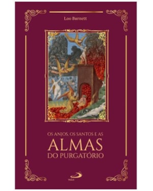 Os Anjos, os Santos e as Almas do Purgatório