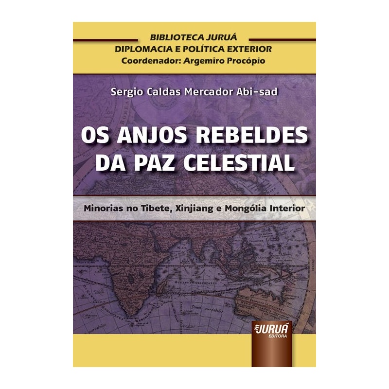 OS ANJOS REBELDES DA PAZ CELESTIAL - MINORIAS NO TIBETE, XINJIANG E MONGÓLIA INTERIOR - BIBLIOTECA JURUÁ DIPLOMACIA E POLÍTICA EXTERIOR - COORDENADOR: ARGEMIRO PROCÓPIO
