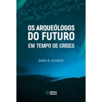 OS ARQUEÓLOGOS DO FUTURO EM TEMPO DE CRISES: VIDA PLENA NO AGORA COMO ANTÍDOTO PARA A ANSIEDADE E O SOFRIMENTO