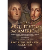 OS ARQUITETOS DAS AME´RICAS: COMO GEORGE WASHINGTON E DOM PEDRO I FORJARAM AS MAIORES NAÇÕES DAS AMÉRICAS