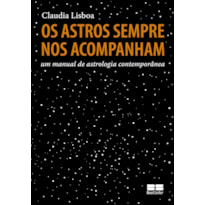 OS ASTROS SEMPRE NOS ACOMPANHAM - UM MANUAL DE ASTROLOGIA CONTEMPORÂNEA