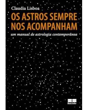 OS ASTROS SEMPRE NOS ACOMPANHAM - UM MANUAL DE ASTROLOGIA CONTEMPORÂNEA