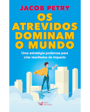OS ATREVIDOS DOMINAM O MUNDO - UMA ESTRATÉGIA PODEROSA PARA CRIAR RESULTADOS DE IMPACTO