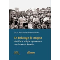 OS BAKONGO DE ANGOLA: ETNICIDADE, RELIGIAO E PARENTESCO NUM BAIRRO DE LUANDA