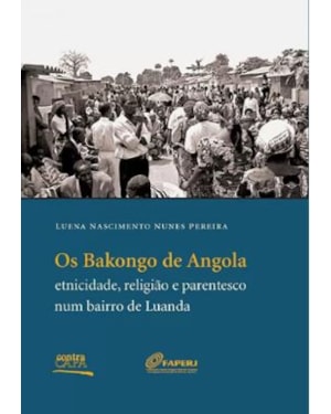OS BAKONGO DE ANGOLA: ETNICIDADE, RELIGIAO E PARENTESCO NUM BAIRRO DE LUANDA