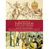 OS BANQUETES DO IMPERADOR - RECEITAS E HISTORIOGRAFIA DA GASTRONOMIA NO BRASIL DO SÉCULO XXI