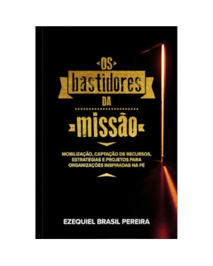 Os Bastidores da Missão: Mobilização e Captação de Recursos Para as Missões e Filantropia Cristã: Mobilização e captação de recursos para as missões e filantropia cristã