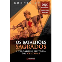 OS BATALHÕES SAGRADOS: A VERDADEIRA HISTÓRIA DAS CRUZADAS