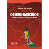 OS BEM-NASCIDOS: RACISMO, EUGENIA E EDUCAÇÃO NO BRASIL