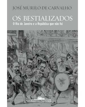 Os bestializados: o rio de janeiro e a república que não foi