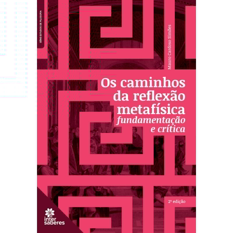 OS CAMINHOS DA REFLEXÃO METAFÍSICA:: FUNDAMENTAÇÃO E CRÍTICA