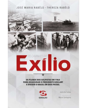 OS CAMINHOS DO EXÍLIO: OS PLANOS DOS GOLPISTAS EM 1964 PARA ASSASSINAR O PRESIDENTE GOULART E DIVIDIR O BRASIL EM DOIS PAÍSES